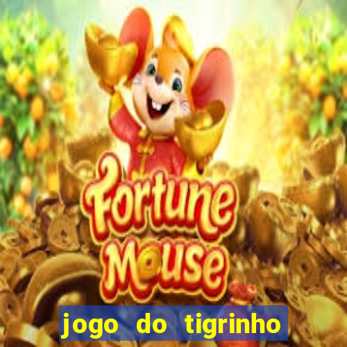 jogo do tigrinho que ganha dinheiro no cadastro